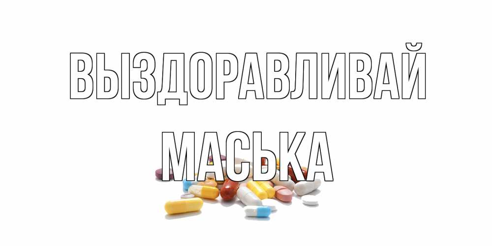 Открытка на каждый день с именем, Маська Выздоравливай пожелания скорейшего выздоровления с именами Прикольная открытка с пожеланием онлайн скачать бесплатно 