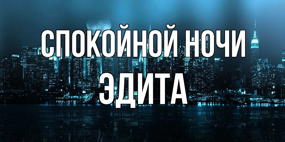 Открытка на каждый день с именем, Эдита Спокойной ночи городской пейзаж Прикольная открытка с пожеланием онлайн скачать бесплатно 