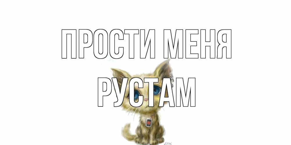 Открытка на каждый день с именем, Рустам Прости меня прости меня открытка с котиком Прикольная открытка с пожеланием онлайн скачать бесплатно 