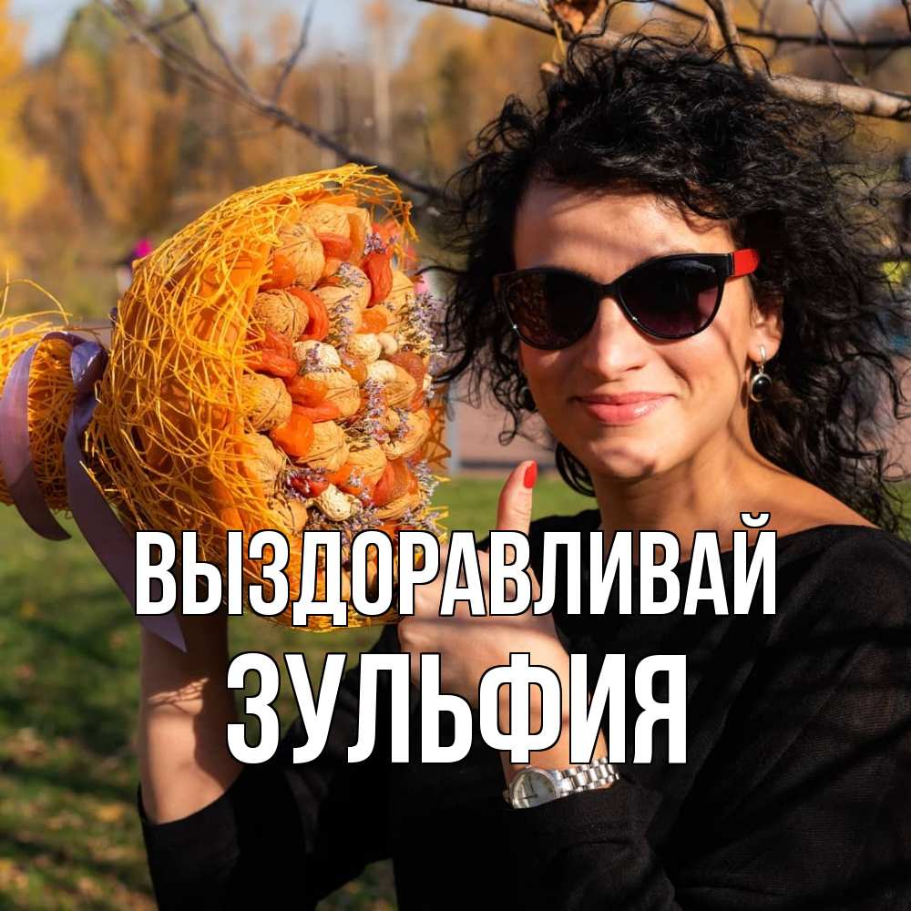 Открытка на каждый день с именем, Зульфия Выздоравливай что то там у нее в букете Прикольная открытка с пожеланием онлайн скачать бесплатно 