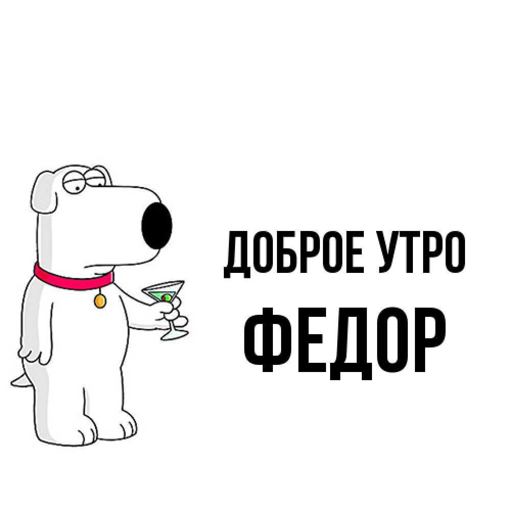 Открытка на каждый день с именем, Федор Доброе утро герои мультфильмов белый пес Прикольная открытка с пожеланием онлайн скачать бесплатно 