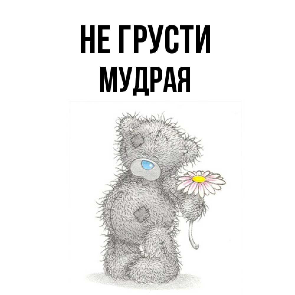 Открытка на каждый день с именем, Мудpая Не грусти Плюшевый медвежонок с заплатками Прикольная открытка с пожеланием онлайн скачать бесплатно 