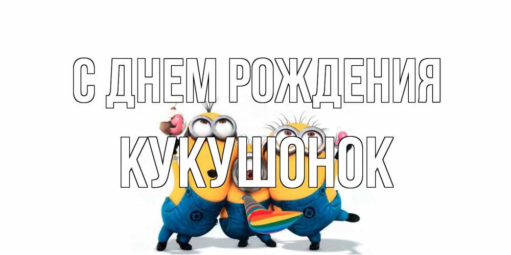 Открытка на каждый день с именем, кукушонок С днем рождения миньоны Прикольная открытка с пожеланием онлайн скачать бесплатно 