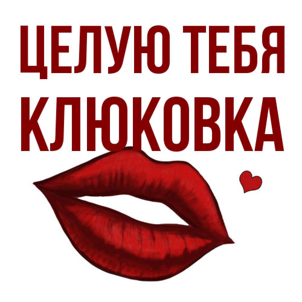 Открытка на каждый день с именем, клюковка Целую тебя сердечко и губы целуют Прикольная открытка с пожеланием онлайн скачать бесплатно 