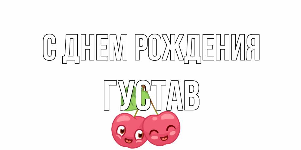 Открытка на каждый день с именем, Густав С днем рождения вишенки Прикольная открытка с пожеланием онлайн скачать бесплатно 