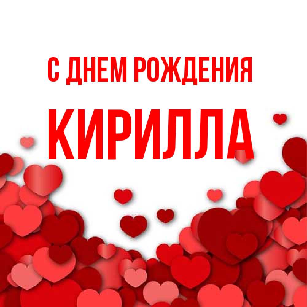 Открытка на каждый день с именем, Кирилла С днем рождения много красных сердечек о любви Прикольная открытка с пожеланием онлайн скачать бесплатно 