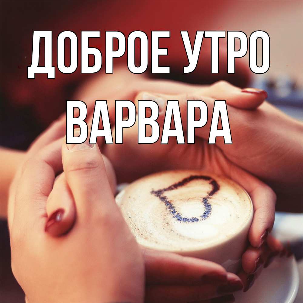 Открытка на каждый день с именем, Варвара Доброе утро мы навсегда вместе Прикольная открытка с пожеланием онлайн скачать бесплатно 