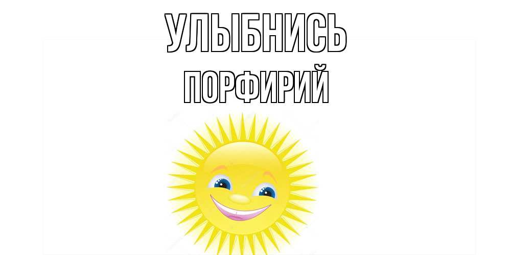 Открытка на каждый день с именем, Порфирий Улыбнись пожелания позитивные Прикольная открытка с пожеланием онлайн скачать бесплатно 