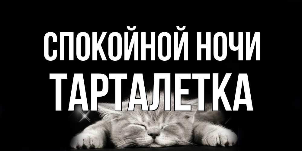 Открытка на каждый день с именем, Тарталетка Спокойной ночи спящий котик Прикольная открытка с пожеланием онлайн скачать бесплатно 