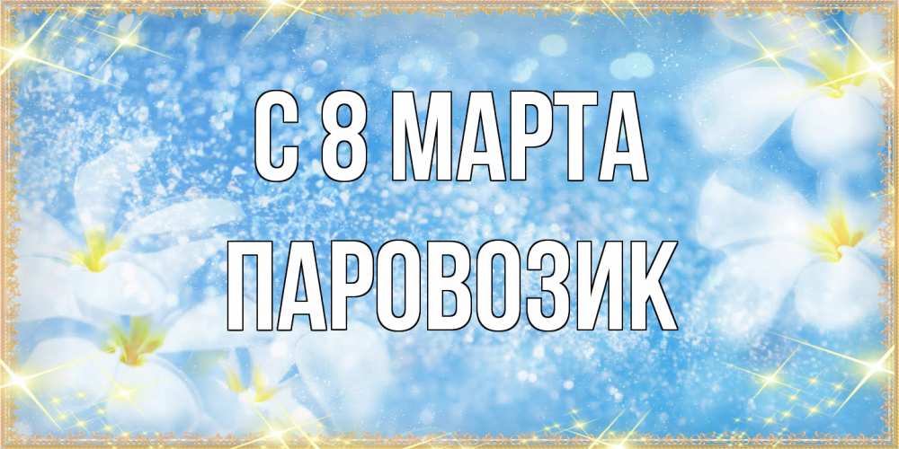 Открытка на каждый день с именем, паровозик C 8 МАРТА международный женский день Прикольная открытка с пожеланием онлайн скачать бесплатно 