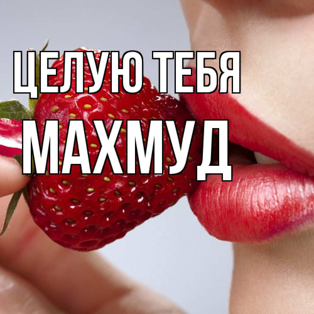Открытка на каждый день с именем, Махмуд Целую тебя губки держат клубничку Прикольная открытка с пожеланием онлайн скачать бесплатно 