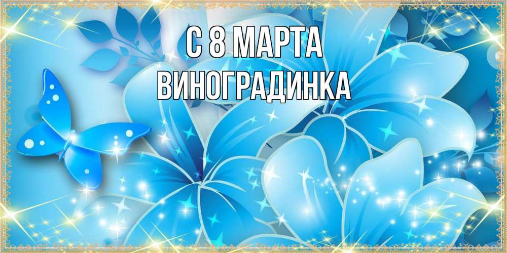 Открытка на каждый день с именем, виноградинка C 8 МАРТА современные открытки на международный женский день для любимой Прикольная открытка с пожеланием онлайн скачать бесплатно 