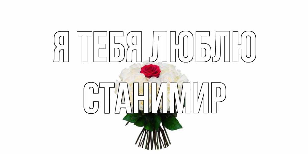 Открытка на каждый день с именем, Станимир Я тебя люблю единственная Прикольная открытка с пожеланием онлайн скачать бесплатно 