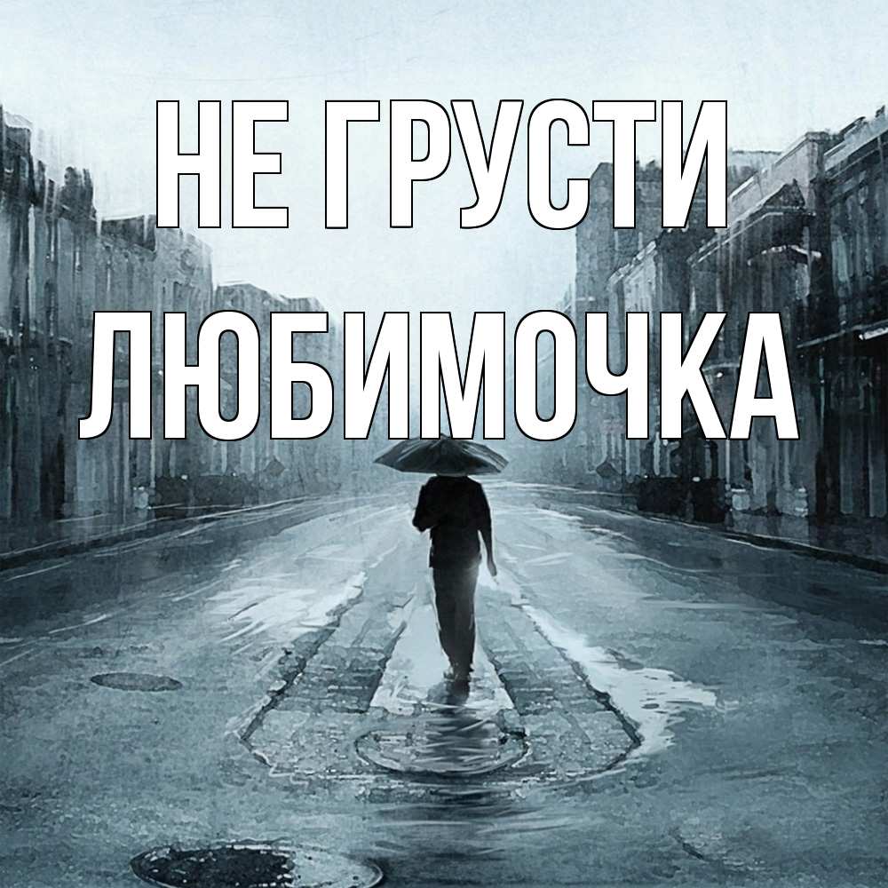 Открытка на каждый день с именем, Любимочка Не грусти опустевшая улица Прикольная открытка с пожеланием онлайн скачать бесплатно 