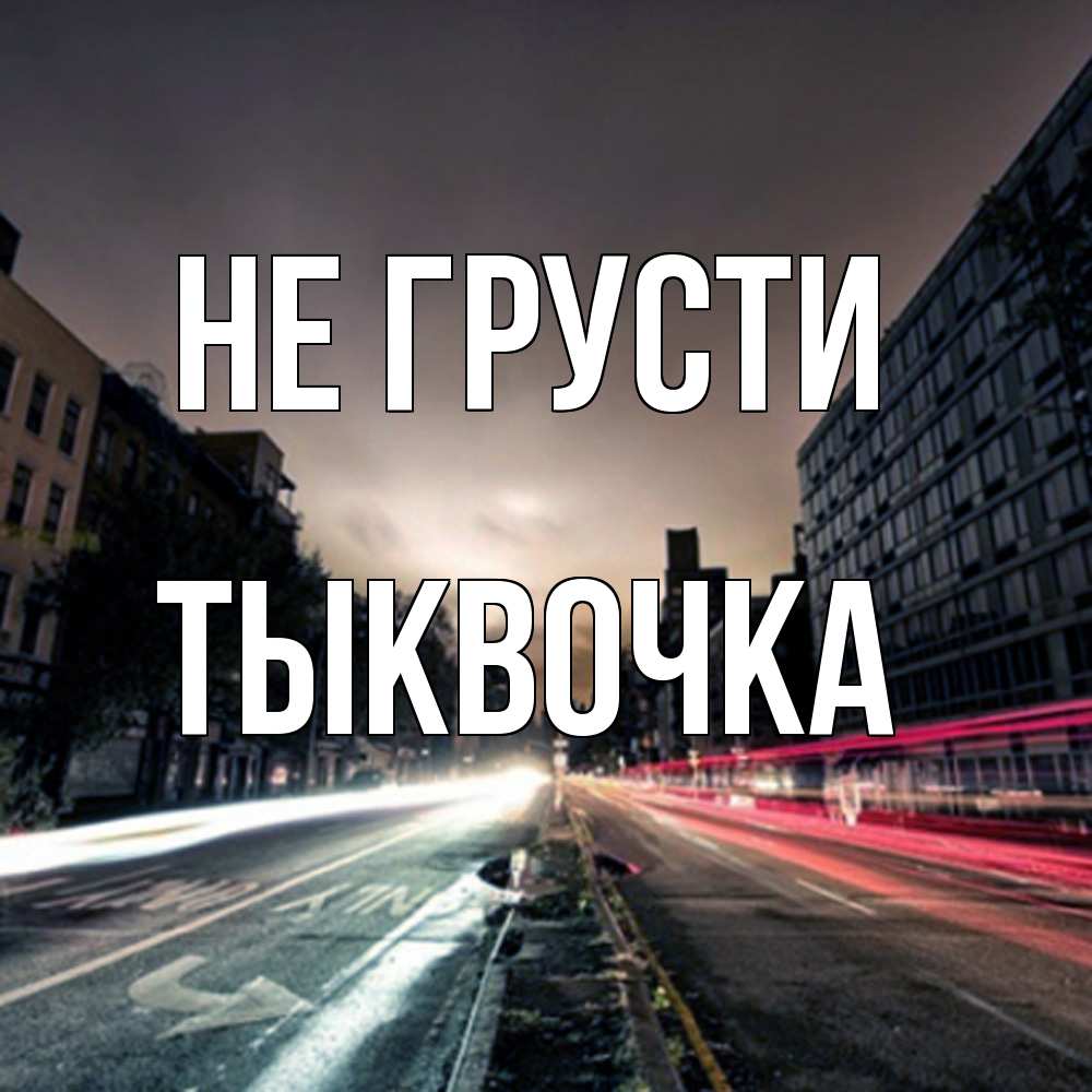 Открытка на каждый день с именем, тыквочка Не грусти съемка ночью Прикольная открытка с пожеланием онлайн скачать бесплатно 