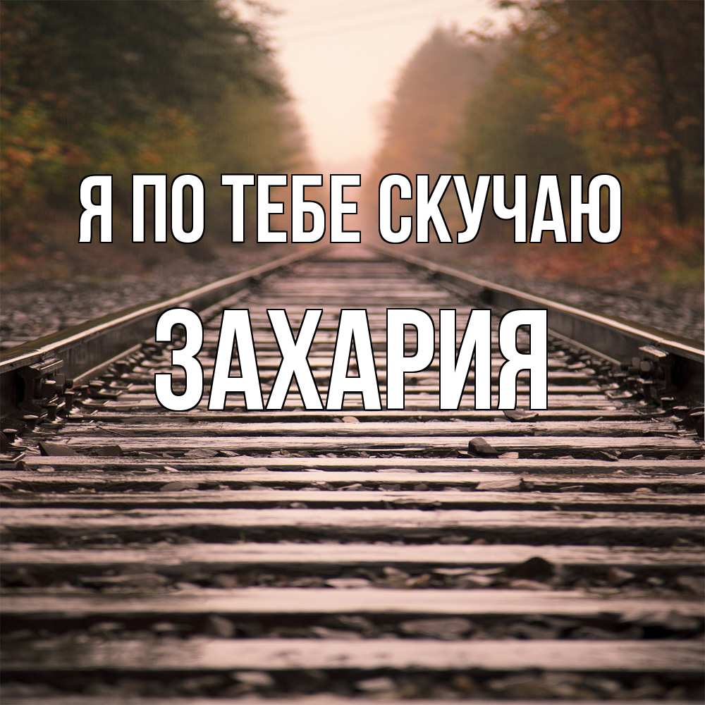 Открытка на каждый день с именем, Захария Я по тебе скучаю приезжай Прикольная открытка с пожеланием онлайн скачать бесплатно 