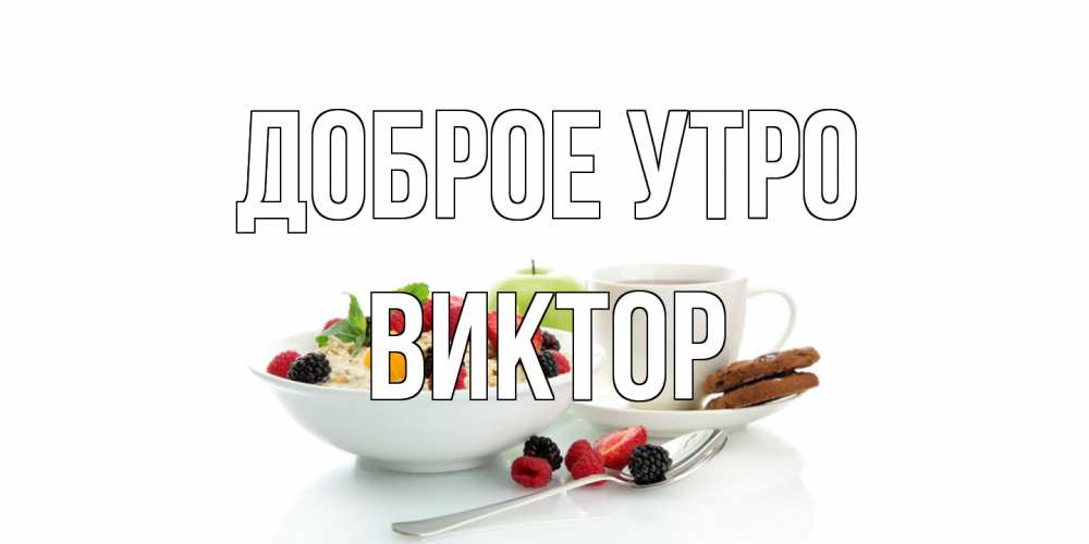 Открытка на каждый день с именем, Виктор Доброе утро розы,фрукты, кофе Прикольная открытка с пожеланием онлайн скачать бесплатно 