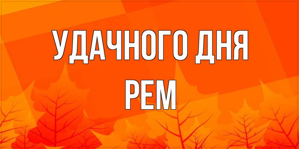 Открытка на каждый день с именем, Рем Удачного дня осеннее настроение Прикольная открытка с пожеланием онлайн скачать бесплатно 