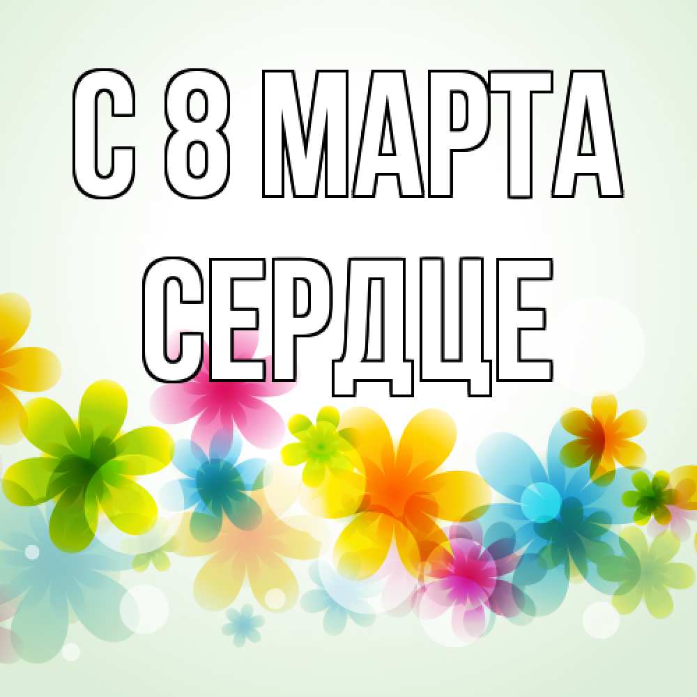 Открытка на каждый день с именем, сердце C 8 МАРТА цветы Прикольная открытка с пожеланием онлайн скачать бесплатно 