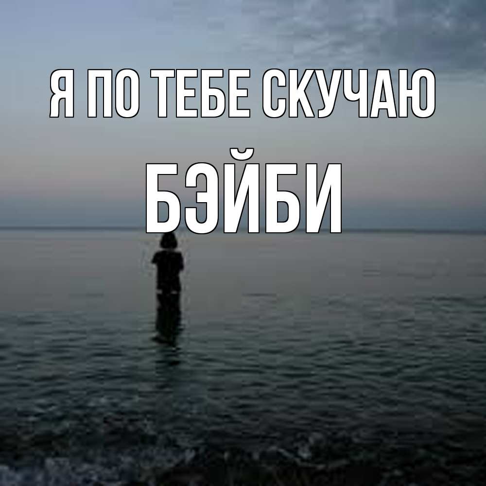 Открытка на каждый день с именем, бэйби Я по тебе скучаю скука Прикольная открытка с пожеланием онлайн скачать бесплатно 