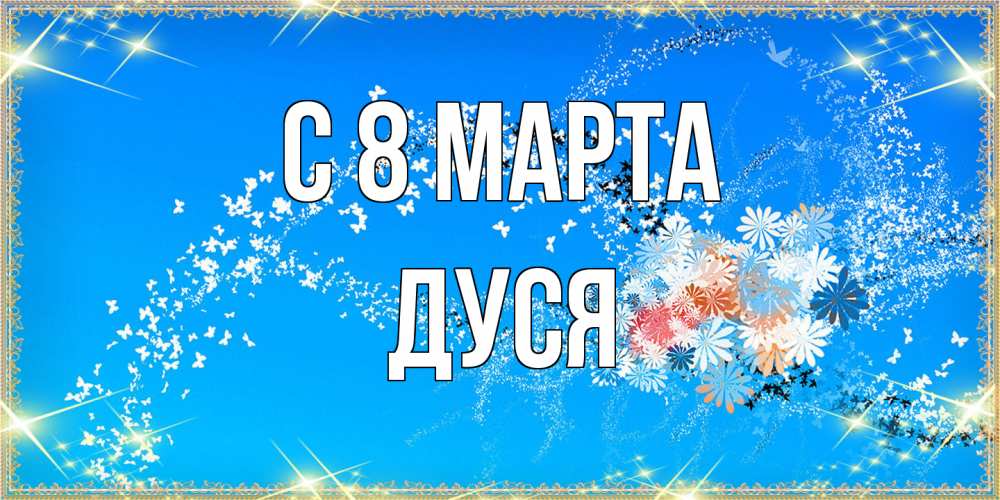 Открытка на каждый день с именем, Дуся C 8 МАРТА открытка с подписью к международному женскому дню Прикольная открытка с пожеланием онлайн скачать бесплатно 
