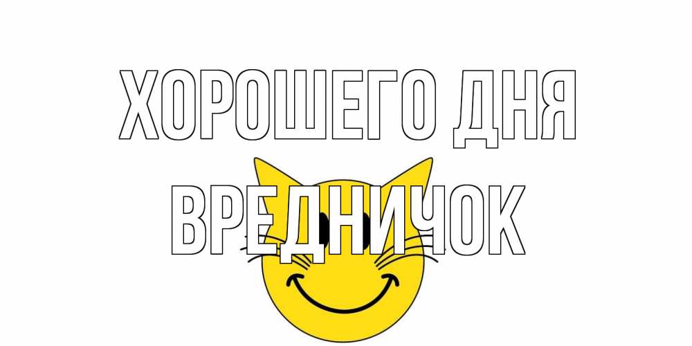 Открытка на каждый день с именем, Вредничок Хорошего дня открытка с котом Прикольная открытка с пожеланием онлайн скачать бесплатно 