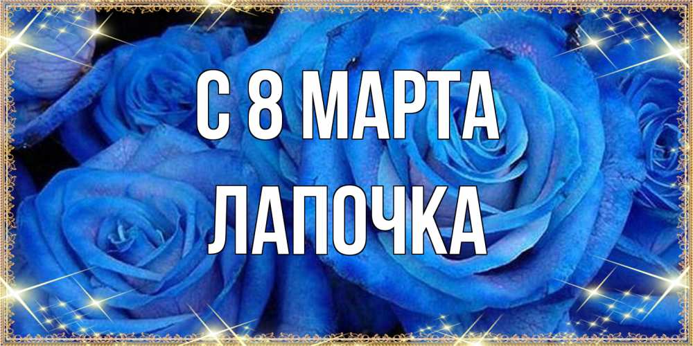 Открытка на каждый день с именем, лапочка C 8 МАРТА как поздравить женщину на 8 марта. Конечно же нужно подарить ей открытку с нашего сайта Прикольная открытка с пожеланием онлайн скачать бесплатно 