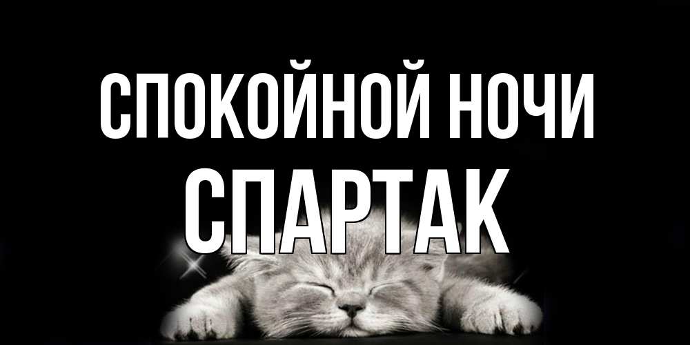 Открытка на каждый день с именем, Спартак Спокойной ночи спящий котик Прикольная открытка с пожеланием онлайн скачать бесплатно 