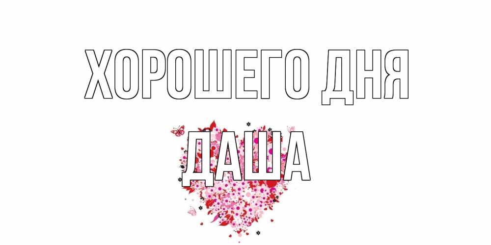 Открытка на каждый день с именем, Даша Хорошего дня открытка на каждый день для любимой Прикольная открытка с пожеланием онлайн скачать бесплатно 