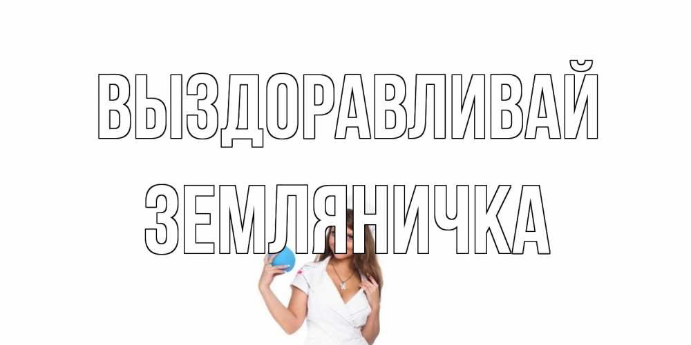 Открытка на каждый день с именем, Земляничка Выздоравливай клизма Прикольная открытка с пожеланием онлайн скачать бесплатно 