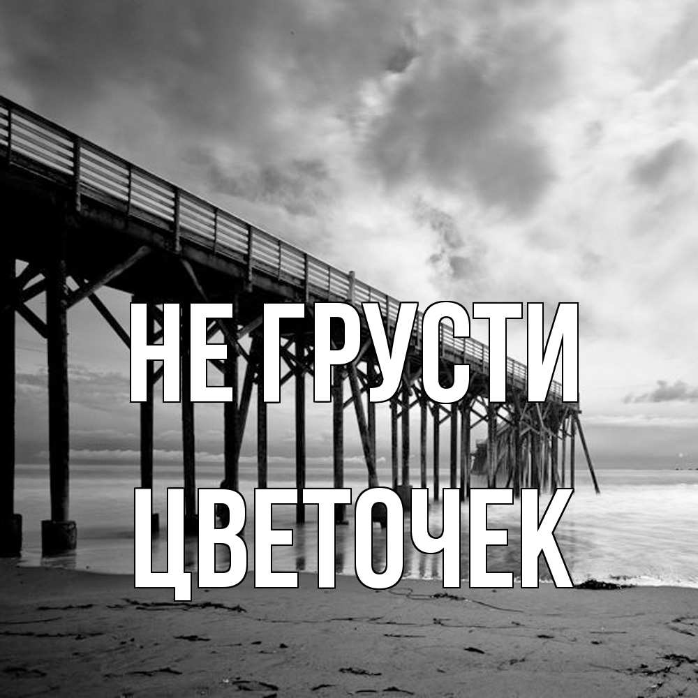 Открытка на каждый день с именем, Цветочек Не грусти вода и пляж под мостом Прикольная открытка с пожеланием онлайн скачать бесплатно 