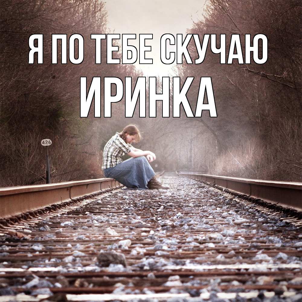 Открытка на каждый день с именем, Иринка Я по тебе скучаю скучаю Прикольная открытка с пожеланием онлайн скачать бесплатно 