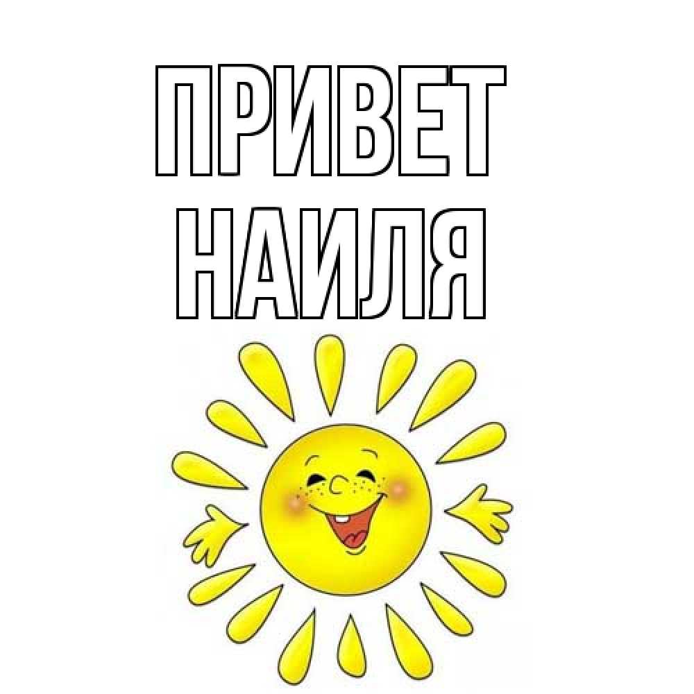 Открытка на каждый день с именем, Наиля Привет солнце Прикольная открытка с пожеланием онлайн скачать бесплатно 