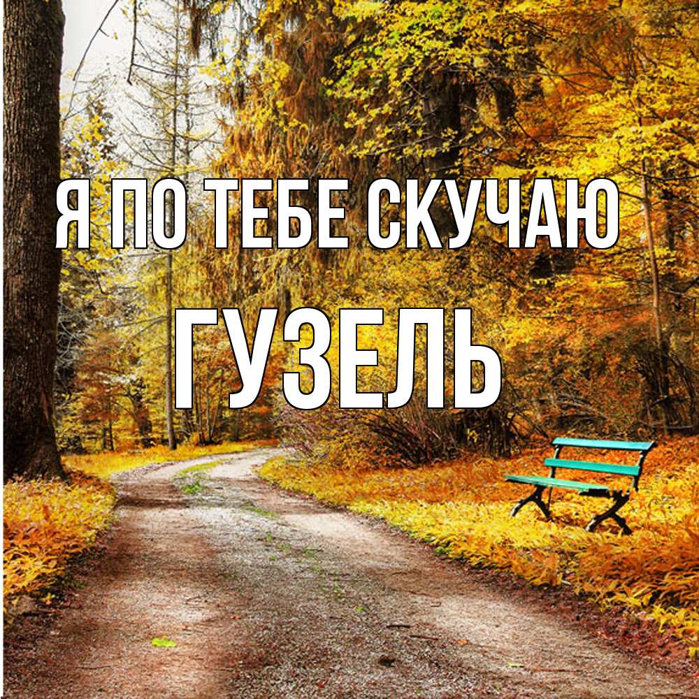 Открытка на каждый день с именем, Гузель Я по тебе скучаю зеленая лавочка и осенний лес Прикольная открытка с пожеланием онлайн скачать бесплатно 