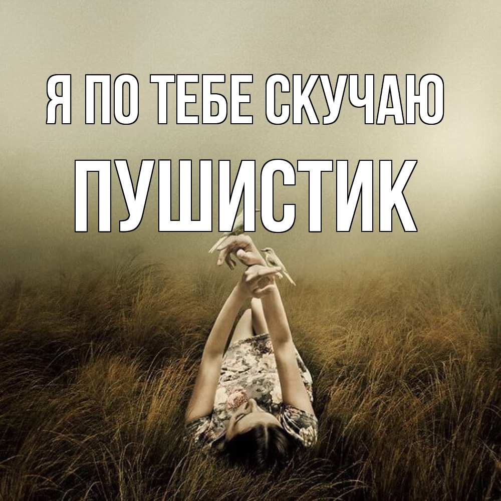 Открытка на каждый день с именем, Пушистик Я по тебе скучаю девушка с голубями Прикольная открытка с пожеланием онлайн скачать бесплатно 