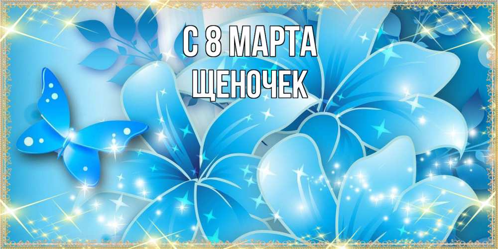 Открытка на каждый день с именем, Щеночек C 8 МАРТА современные открытки на международный женский день для любимой Прикольная открытка с пожеланием онлайн скачать бесплатно 