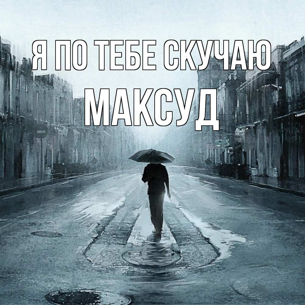 Открытка на каждый день с именем, Максуд Я по тебе скучаю мне плохо без тебя Прикольная открытка с пожеланием онлайн скачать бесплатно 