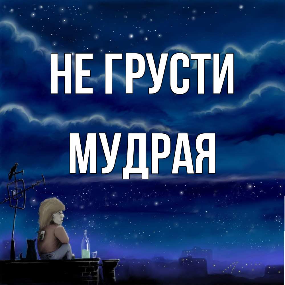 Открытка на каждый день с именем, Мудpая Не грусти город с крыши Прикольная открытка с пожеланием онлайн скачать бесплатно 