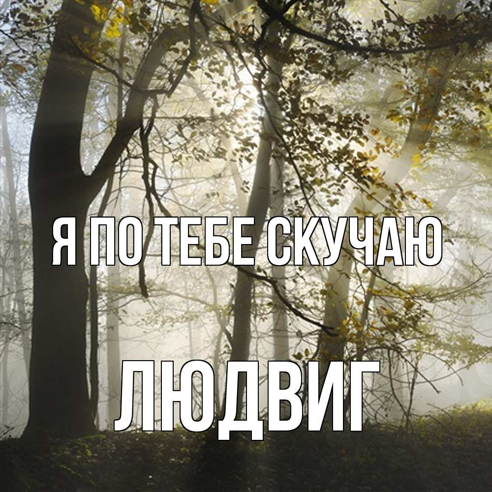 Открытка на каждый день с именем, Людвиг Я по тебе скучаю грустно Прикольная открытка с пожеланием онлайн скачать бесплатно 