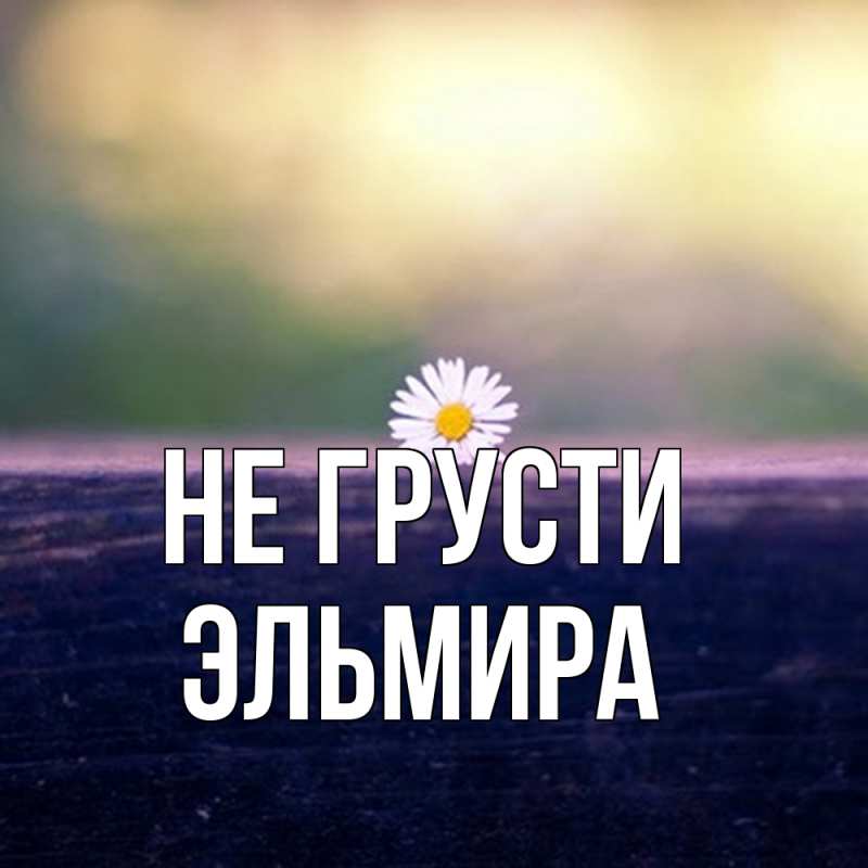 Картинка Не грусти, Эльмира