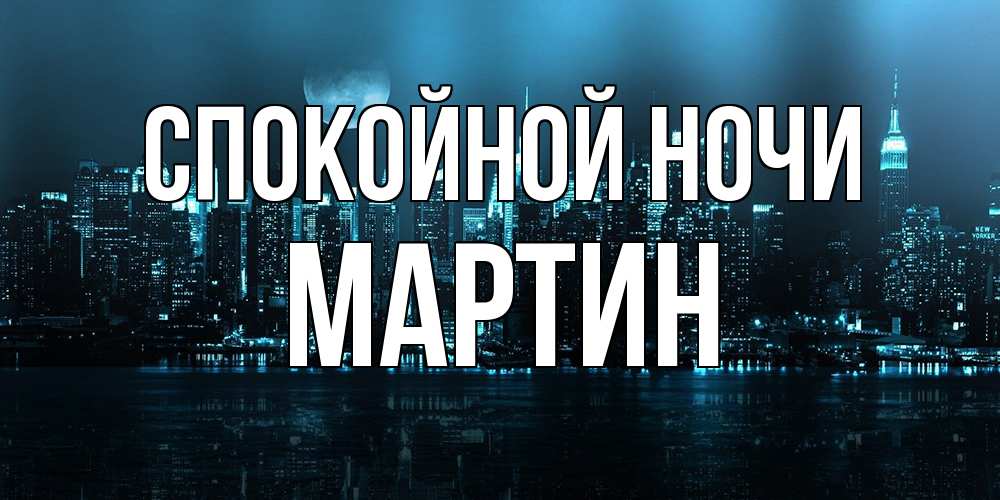 Открытка на каждый день с именем, Мартин Спокойной ночи городской пейзаж Прикольная открытка с пожеланием онлайн скачать бесплатно 