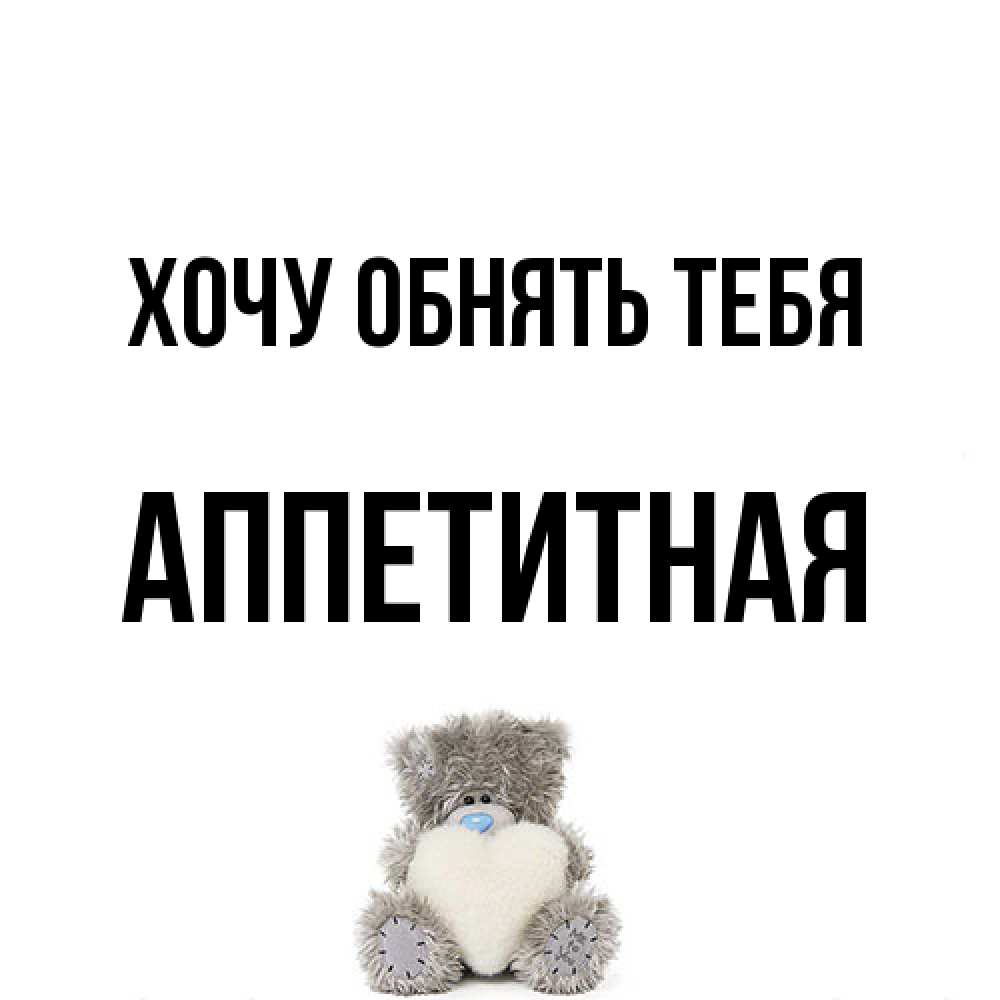 Открытка на каждый день с именем, аппетитная Хочу обнять тебя медвежонок с сердечком белого цвета Прикольная открытка с пожеланием онлайн скачать бесплатно 