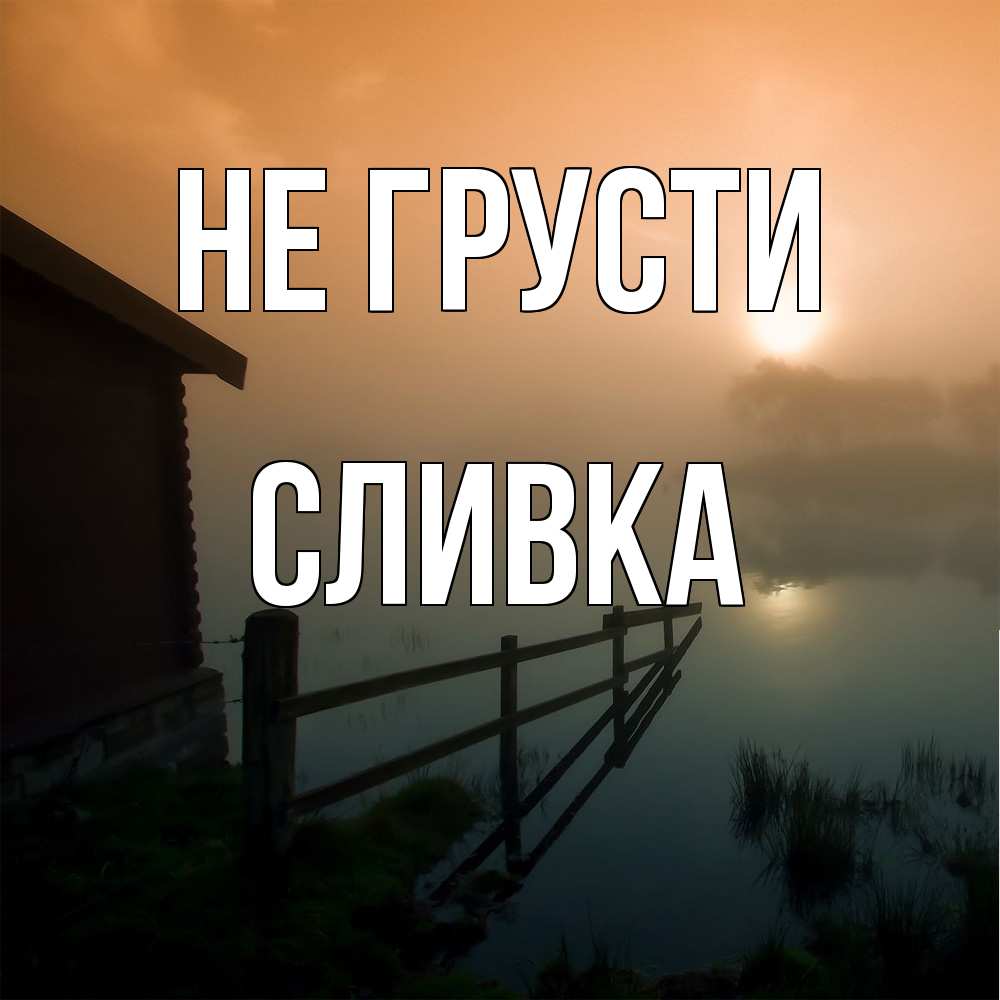 Открытка на каждый день с именем, Сливка Не грусти дом у озера Прикольная открытка с пожеланием онлайн скачать бесплатно 