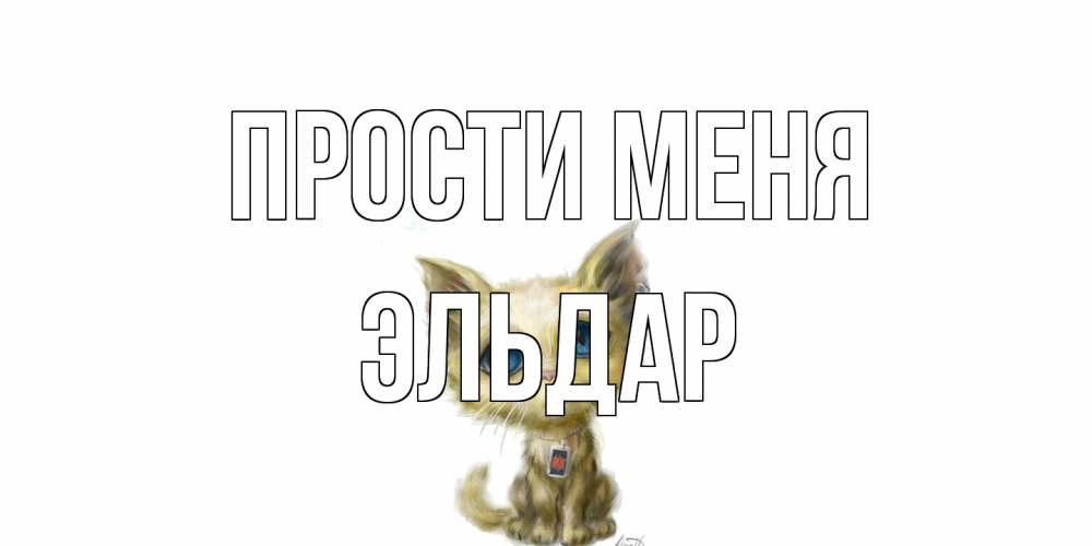 Открытка на каждый день с именем, Эльдар Прости меня прости меня открытка с котиком Прикольная открытка с пожеланием онлайн скачать бесплатно 