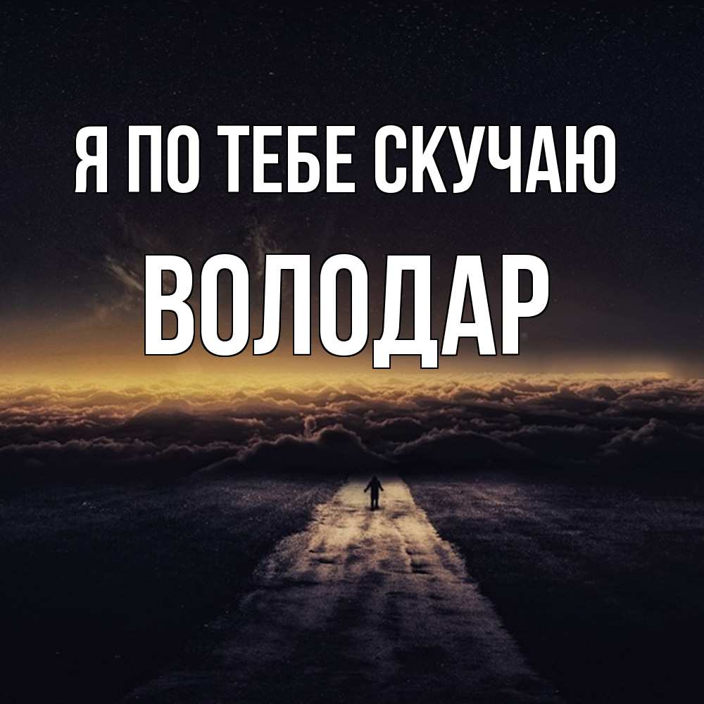Открытка на каждый день с именем, Володар Я по тебе скучаю идем Прикольная открытка с пожеланием онлайн скачать бесплатно 