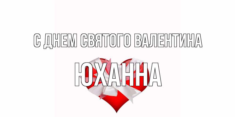 Открытка на каждый день с именем, Юханна С днем Святого Валентина сердечко на 14 февраля  для моей девушки подписать именем Прикольная открытка с пожеланием онлайн скачать бесплатно 