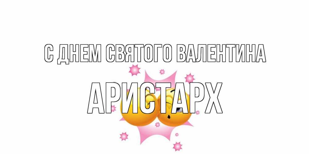 Открытка на каждый день с именем, Аристарх С днем Святого Валентина Валентинка для самой лучшей Прикольная открытка с пожеланием онлайн скачать бесплатно 