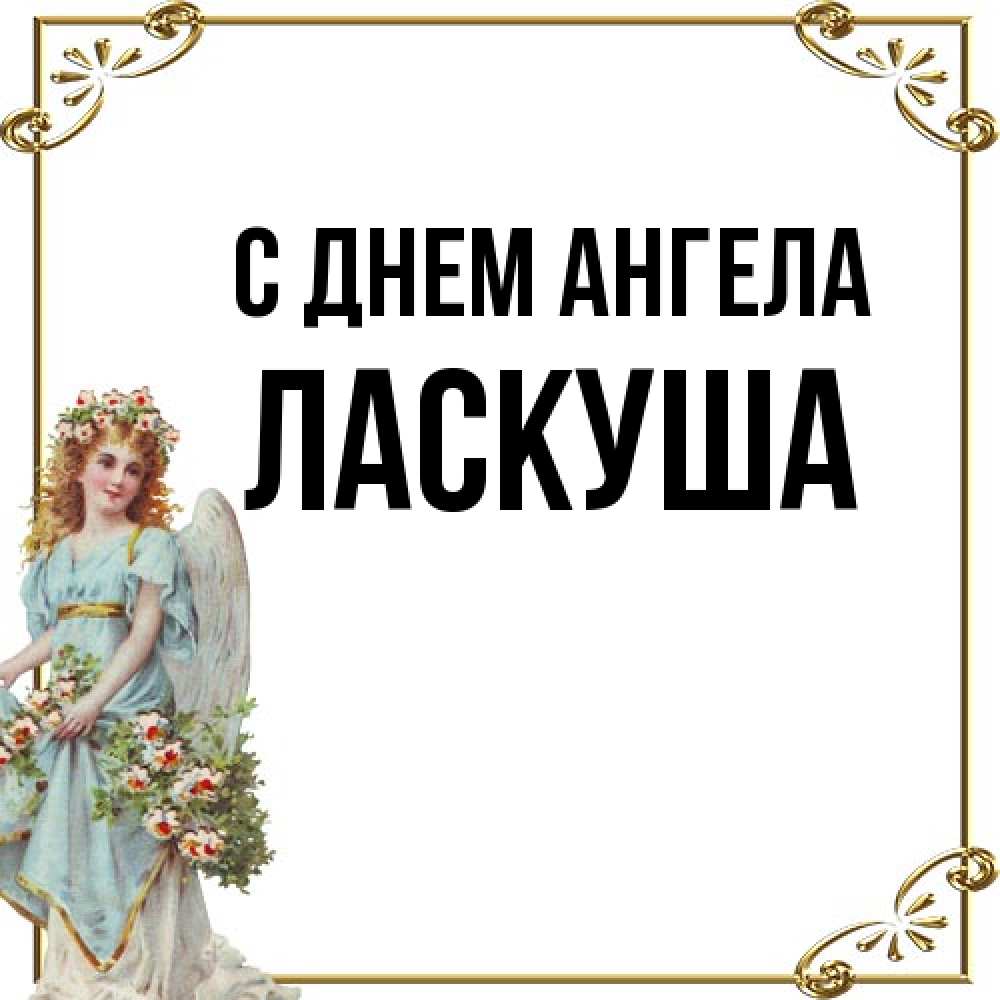 Открытка на каждый день с именем, ласкуша С днем ангела с именинами от девушки ангела Прикольная открытка с пожеланием онлайн скачать бесплатно 