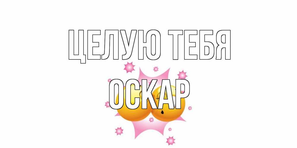 Открытка на каждый день с именем, Оскар Целую тебя поцелуй Прикольная открытка с пожеланием онлайн скачать бесплатно 