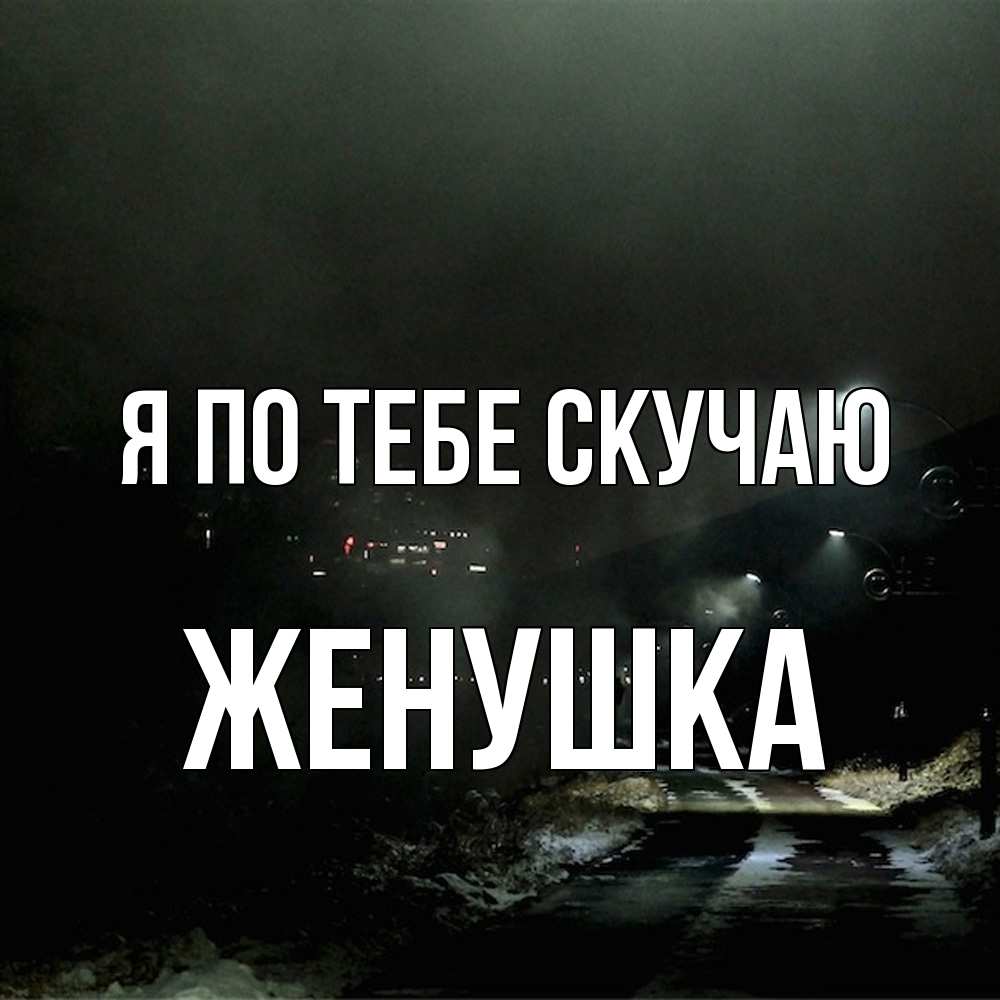 Открытка на каждый день с именем, женушка Я по тебе скучаю окраина города Прикольная открытка с пожеланием онлайн скачать бесплатно 